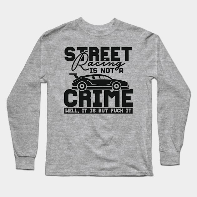 Street racing is not a crime Long Sleeve T-Shirt by TheBlackCatprints